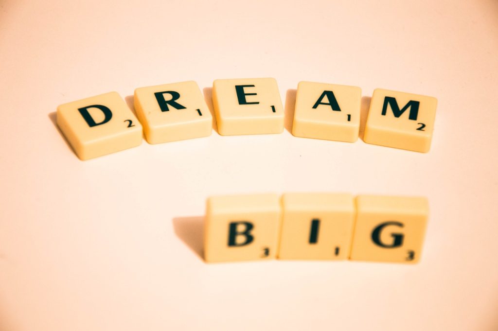 Dream big follow your passion
